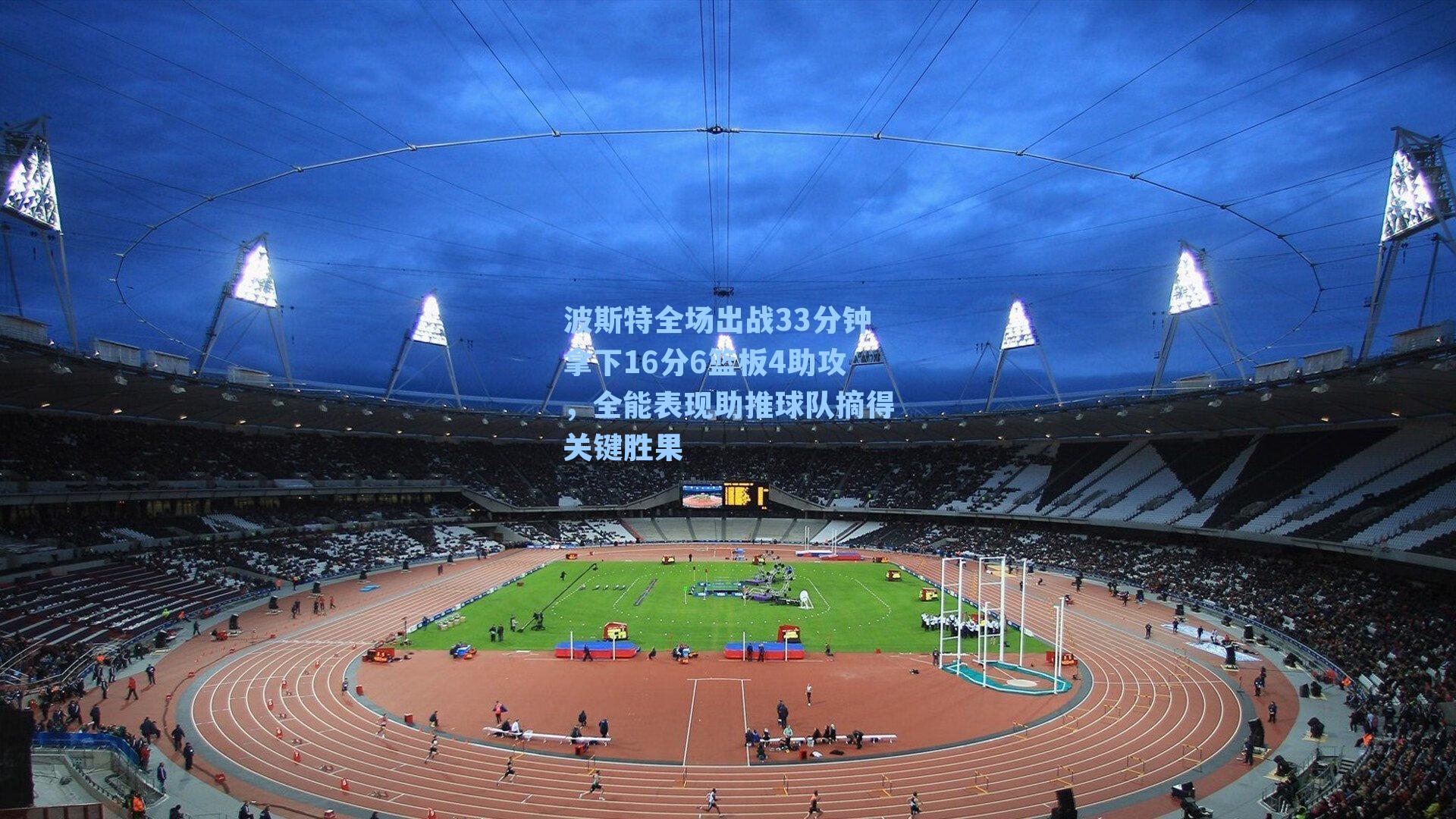 波斯特全场出战33分钟拿下16分6篮板4助攻,全能表现助推球队摘得关键胜果