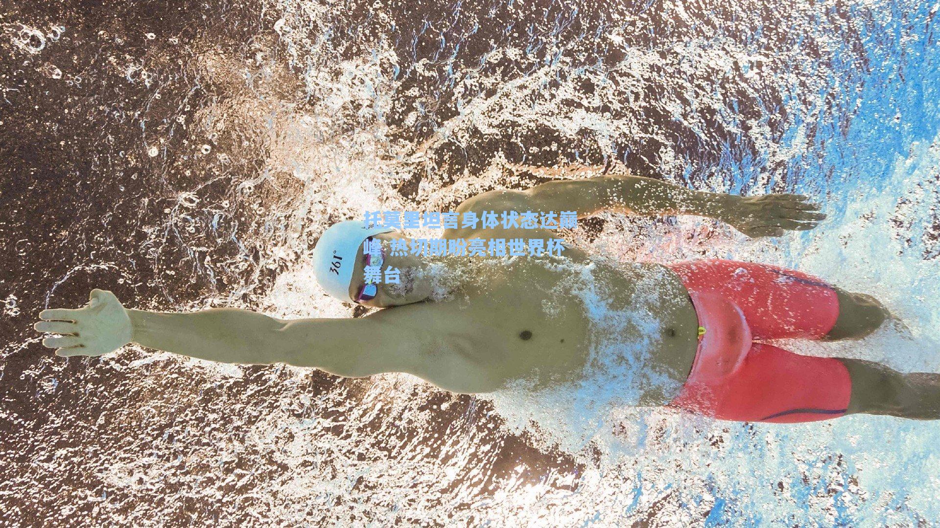 托莫里坦言身体状态达巅峰 热切期盼亮相世界杯舞台