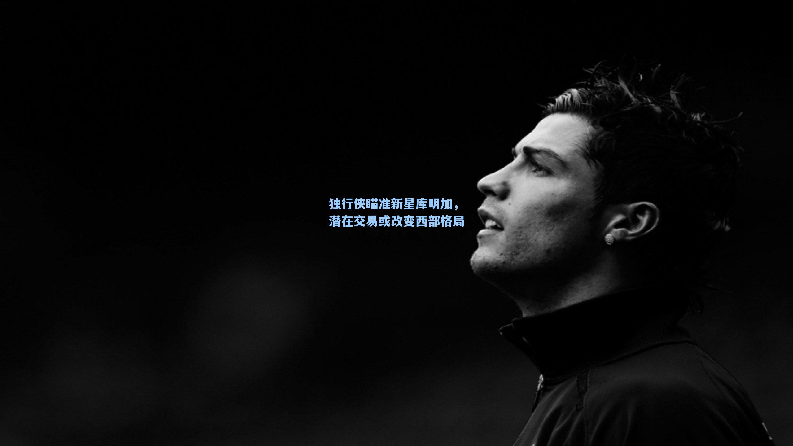 独行侠瞄准新星库明加，潜在交易或改变西部格局