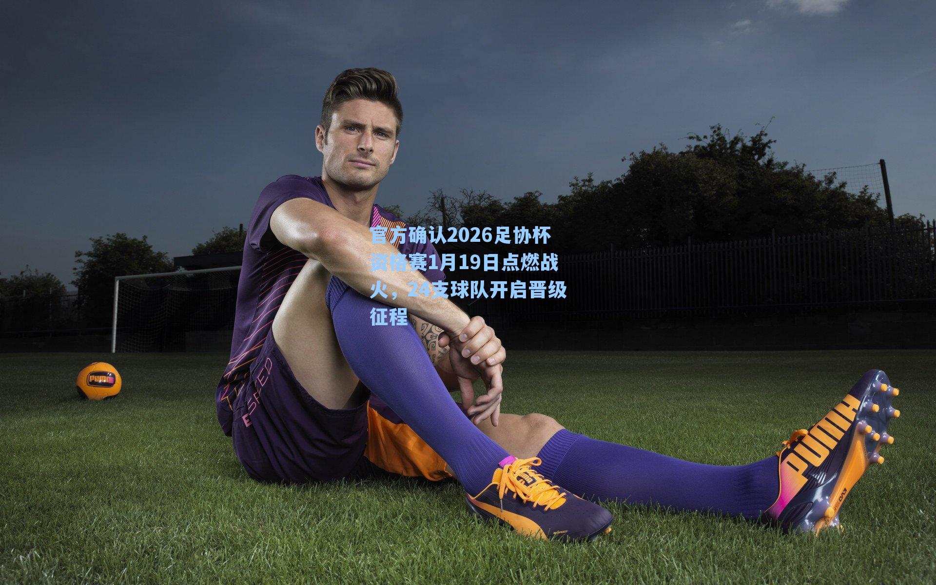 官方确认2026足协杯资格赛1月19日点燃战火，24支球队开启晋级征程