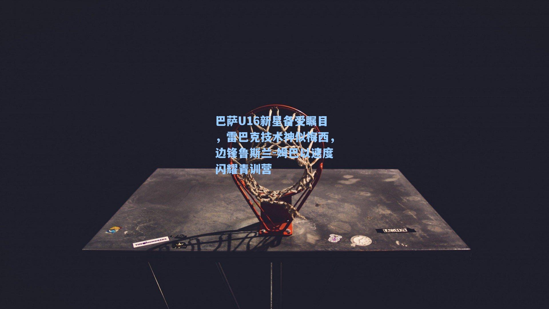 巴萨U16新星备受瞩目，雷巴克技术神似梅西，边锋鲁斯兰-姆巴以速度闪耀青训营