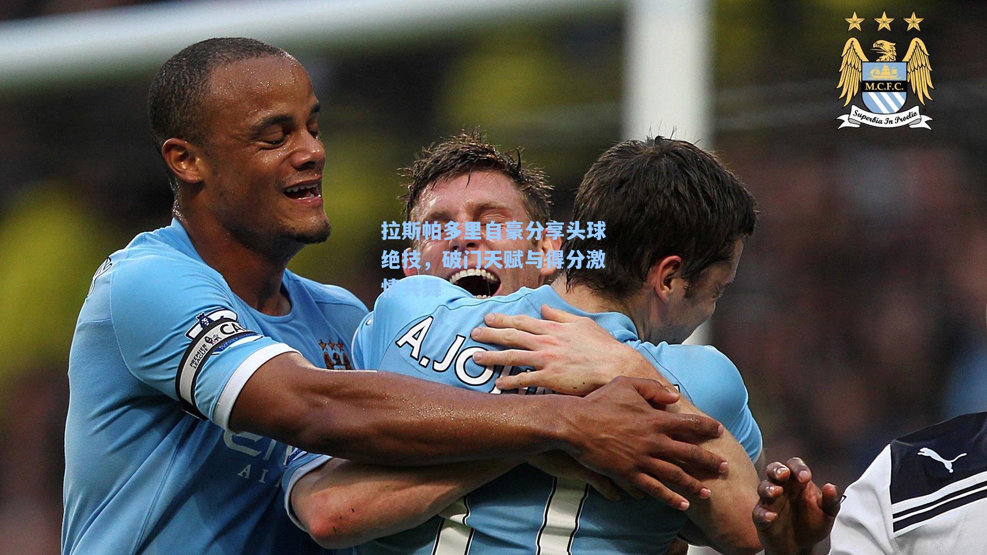 拉斯帕多里自豪分享头球绝技，破门天赋与得分激情共舞