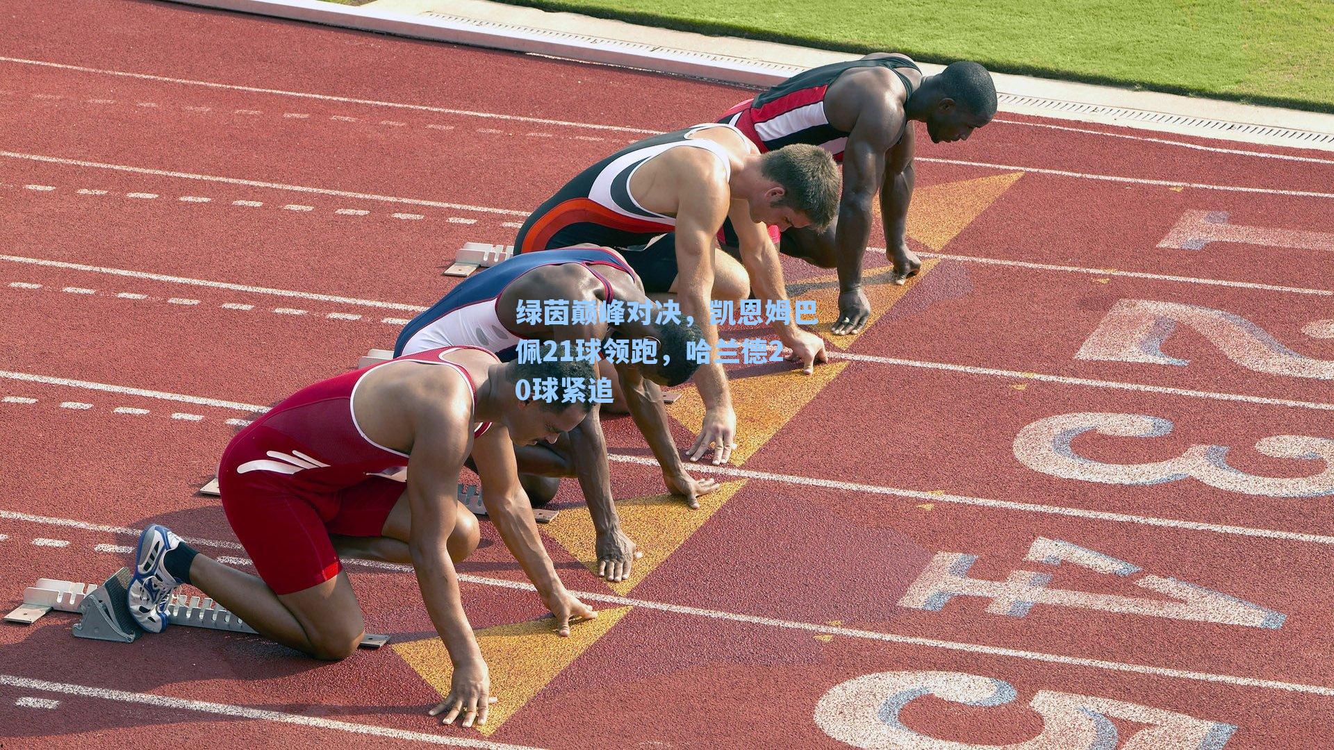 绿茵巅峰对决，凯恩姆巴佩21球领跑，哈兰德20球紧追