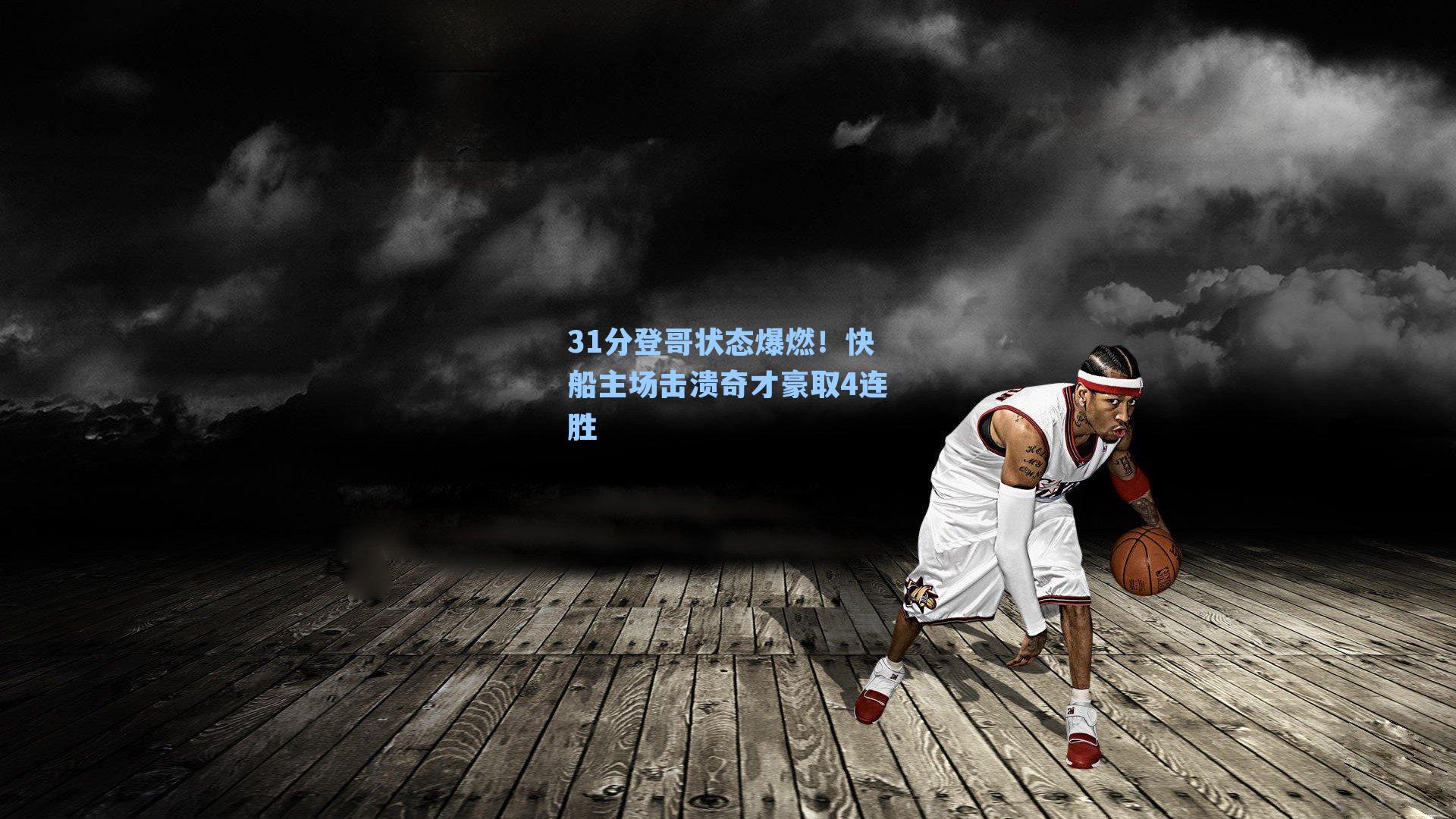 31分登哥状态爆燃!快船主场击溃奇才豪取4连胜